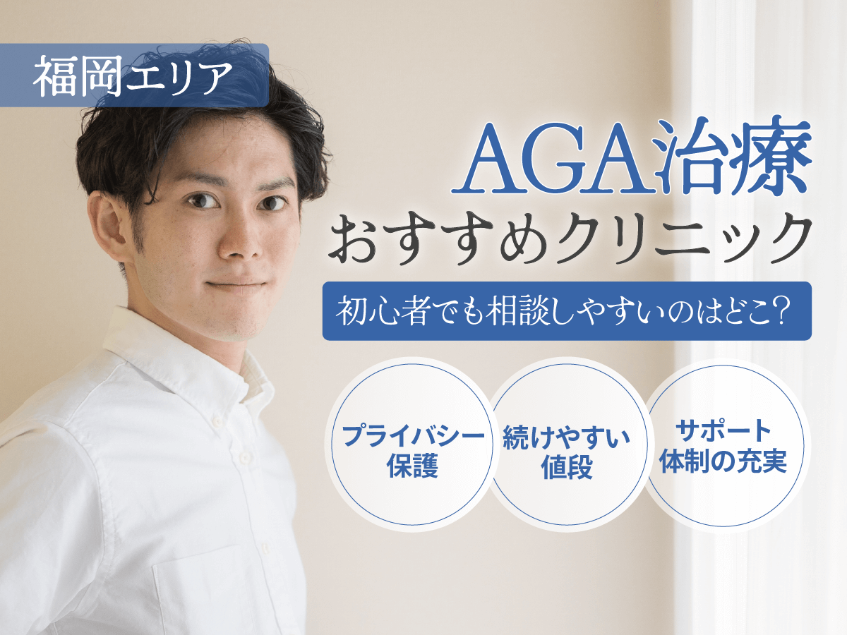 福岡のAGAおすすめクリニック5選を比較!安いプランや男性向けの環境を選ぶコツまで詳しく紹介